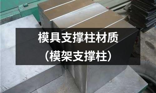 模具支撐柱材質（模架支撐柱）