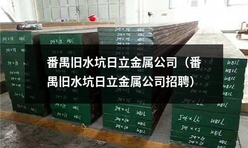 番禺舊水坑日立金屬公司（番禺舊水坑日立金屬公司招聘）