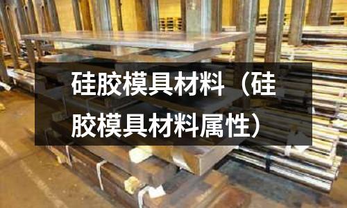 硅膠模具材料（硅膠模具材料屬性）