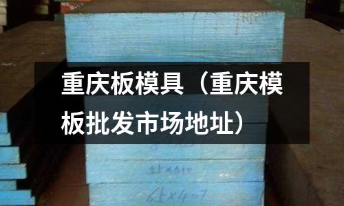 重慶板模具（重慶模板批發(fā)市場地址）