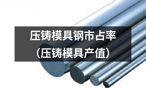 壓鑄模具鋼市占率（壓鑄模具產值）