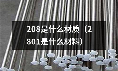 208是什么材質（2801是什么材料）