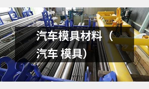 汽車模具材料（汽車 模具）
