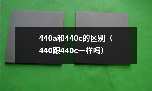 440a和440c的區(qū)別（440跟440c一樣嗎）