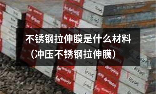 不銹鋼拉伸膜是什么材料（沖壓不銹鋼拉伸膜）