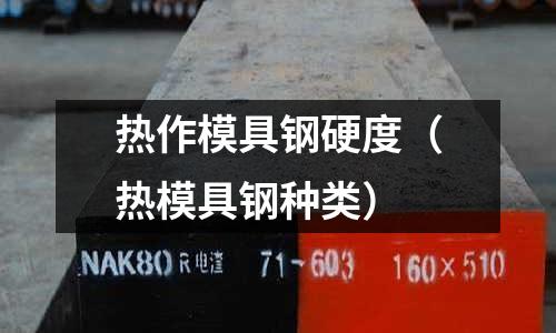 熱作模具鋼硬度（熱模具鋼種類）