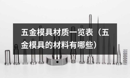 五金模具材質一覽表（五金模具的材料有哪些）