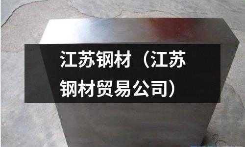 江蘇鋼材(江蘇鋼材貿易公司)