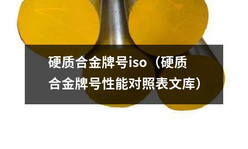 硬質合金牌號iso（硬質合金牌號性能對照表文庫）