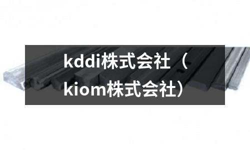 kddi株式會社（kiom株式會社）