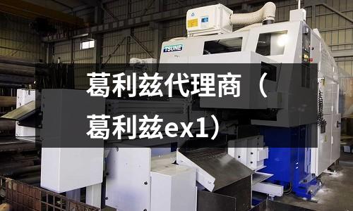 葛利茲代理商（葛利茲ex1）