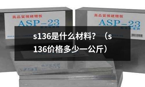 s136是什么材料？（s136價(jià)格多少一公斤）