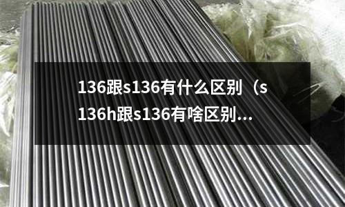 136跟s136有什么區別（s136h跟s136有啥區別）