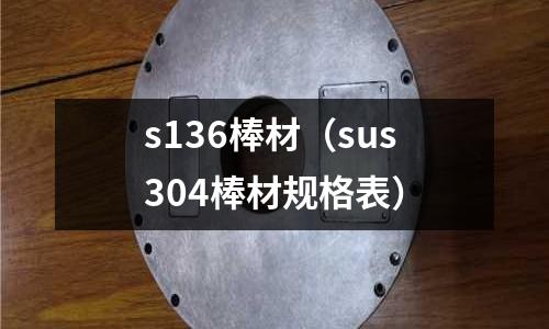 s136棒材（sus304棒材規格表）