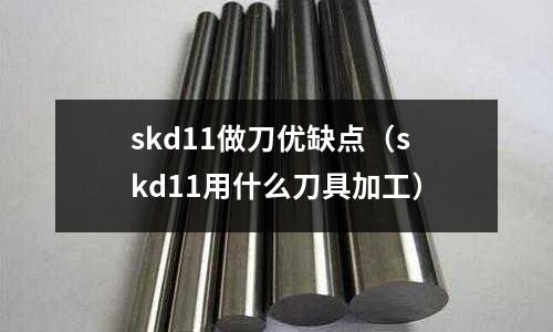 skd11做刀優(yōu)缺點(diǎn)（skd11用什么刀具加工）