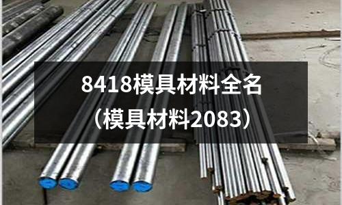 8418模具材料全名（模具材料2083）