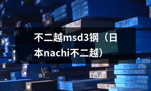 不二越msd3鋼(日本nachi不二越)