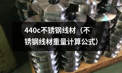 440c不銹鋼線材（不銹鋼線材重量計算公式）