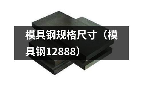 模具鋼規格尺寸（模具鋼12888）
