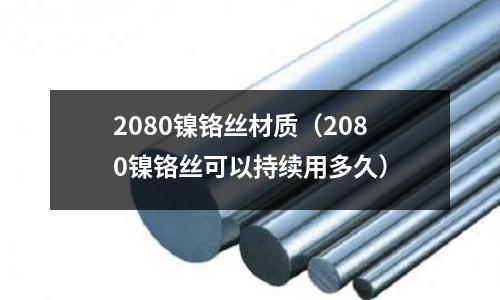 2080鎳鉻絲材質（2080鎳鉻絲可以持續用多久）