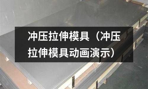 沖壓拉伸模具（沖壓拉伸模具動(dòng)畫演示）