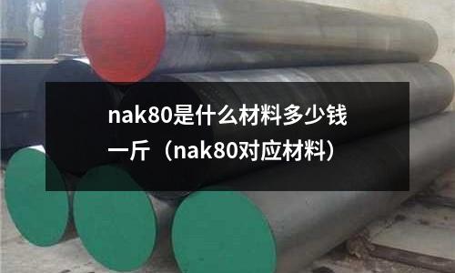 nak80是什么材料多少錢一斤（nak80對應材料）
