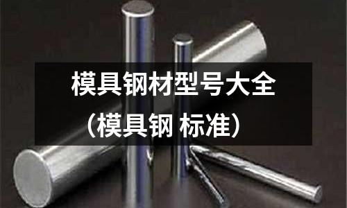 模具鋼材型號大全（模具鋼 標準）