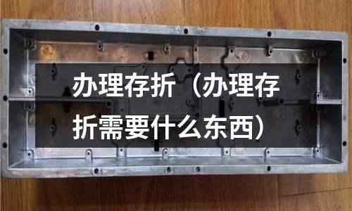 辦理存折（辦理存折需要什么東西）