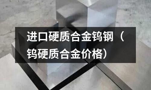 進口硬質合金鎢鋼（鎢硬質合金價格）