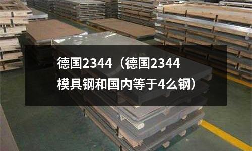 德國2344(德國2344模具鋼和國內等于4么鋼)