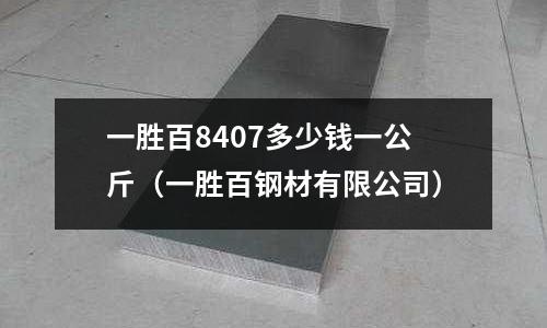 一勝百8407多少錢一公斤（一勝百鋼材有限公司）