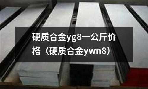 硬質合金yg8一公斤價格（硬質合金ywn8）