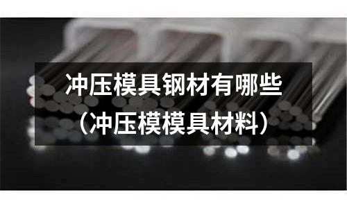 沖壓模具鋼材有哪些（沖壓模模具材料）