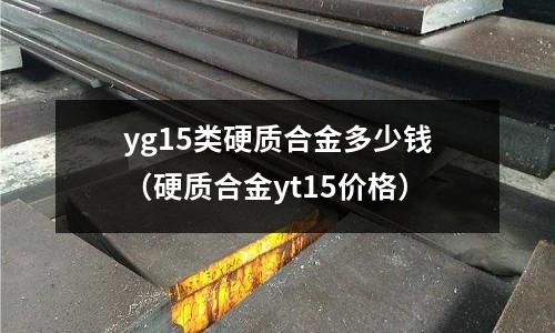 yg15類硬質(zhì)合金多少錢（硬質(zhì)合金yt15價格）