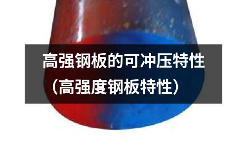 高強鋼板的可沖壓特性(高強度鋼板特性)