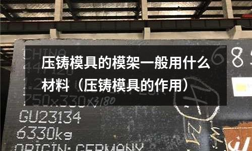 壓鑄模具的模架一般用什么材料（壓鑄模具的作用）