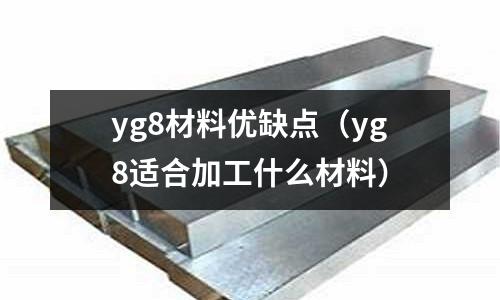 yg8材料優缺點（yg8適合加工什么材料）