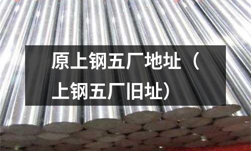 原上鋼五廠(chǎng)地址（上鋼五廠(chǎng)舊址）