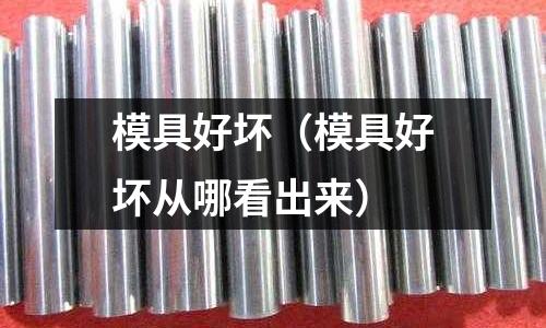 模具好壞（模具好壞從哪看出來）