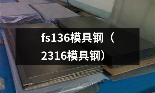 fs136模具鋼（2316模具鋼）