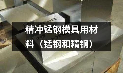 精沖錳鋼模具用材料（錳鋼和精鋼）
