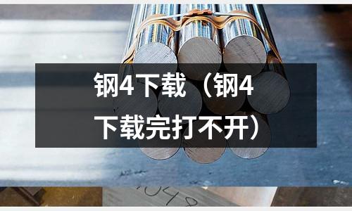 鋼4下載（鋼4下載完打不開）