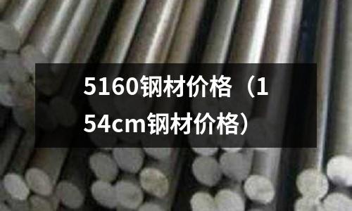 5160鋼材價格（154cm鋼材價格）