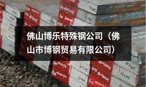 佛山博樂特殊鋼公司（佛山市博鋼貿易有限公司）