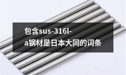 包含sus-316l-a鋼材是日本大同的詞條