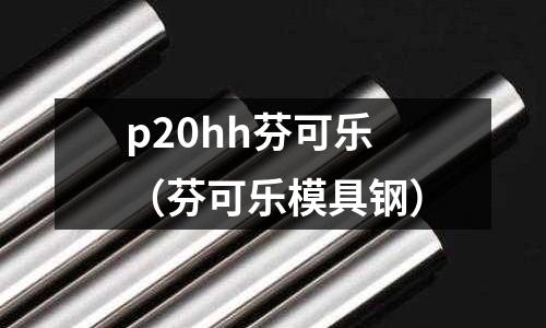 p20hh芬可樂(芬可樂模具鋼)