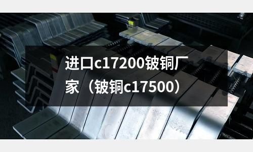 進(jìn)口c17200鈹銅廠家(鈹銅c17500)