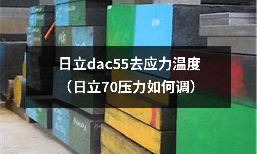 日立dac55去應力溫度（日立70壓力如何調）