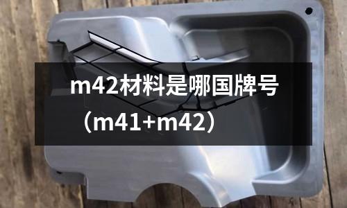 m42材料是哪國牌號（m41+m42）