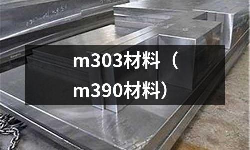 m303材料(m390材料)